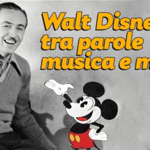 “Walt Disney tra parole musica e magia”